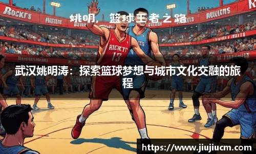 武汉姚明涛：探索篮球梦想与城市文化交融的旅程