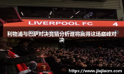 利物浦与巴萨对决竞猜分析谁将赢得这场巅峰对决