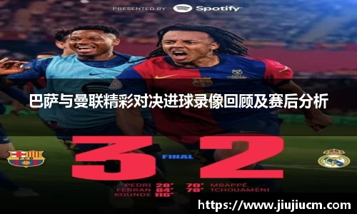 巴萨与曼联精彩对决进球录像回顾及赛后分析