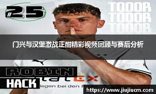 门兴与汉堡激战正酣精彩视频回顾与赛后分析
