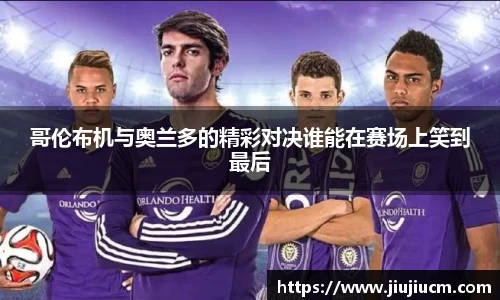 哥伦布机与奥兰多的精彩对决谁能在赛场上笑到最后