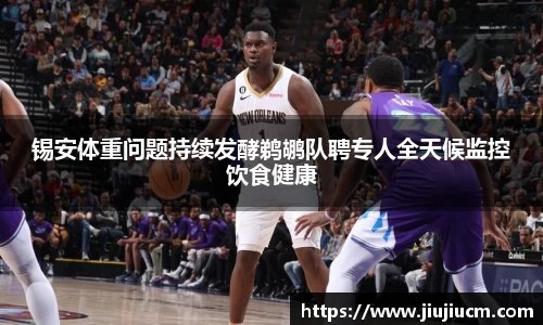 锡安体重问题持续发酵鹈鹕队聘专人全天候监控饮食健康