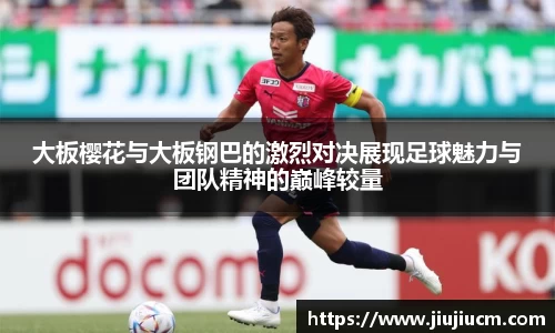 大板樱花与大板钢巴的激烈对决展现足球魅力与团队精神的巅峰较量