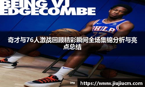 奇才与76人激战回顾精彩瞬间全场集锦分析与亮点总结